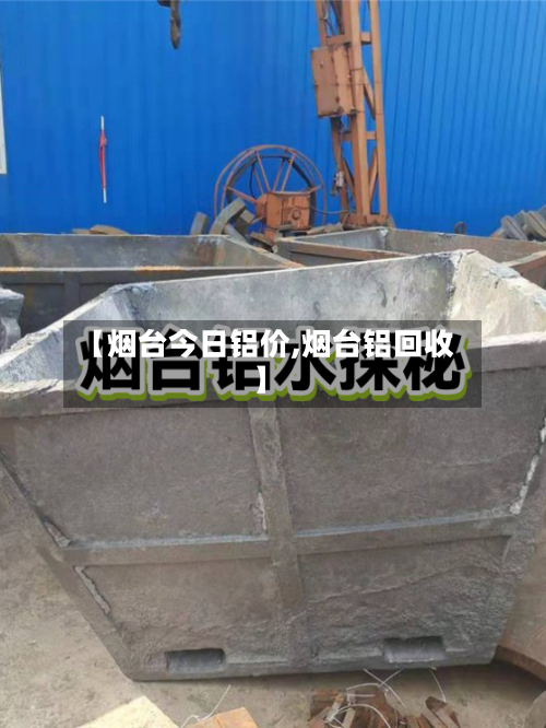 【烟台今日铝价,烟台铝回收】-第2张图片