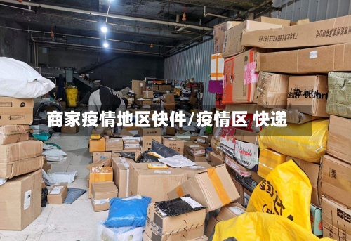 商家疫情地区快件/疫情区 快递-第2张图片