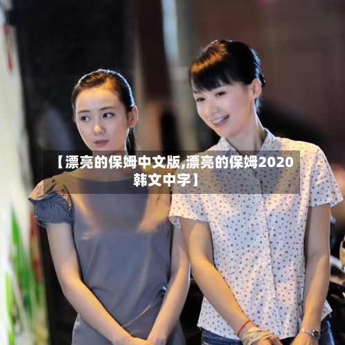 【漂亮的保姆中文版,漂亮的保姆2020韩文中字】-第3张图片