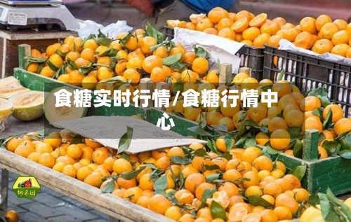食糖实时行情/食糖行情中心-第2张图片