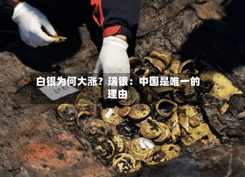 白银为何大涨？瑞银：中国是唯一的理由-第2张图片