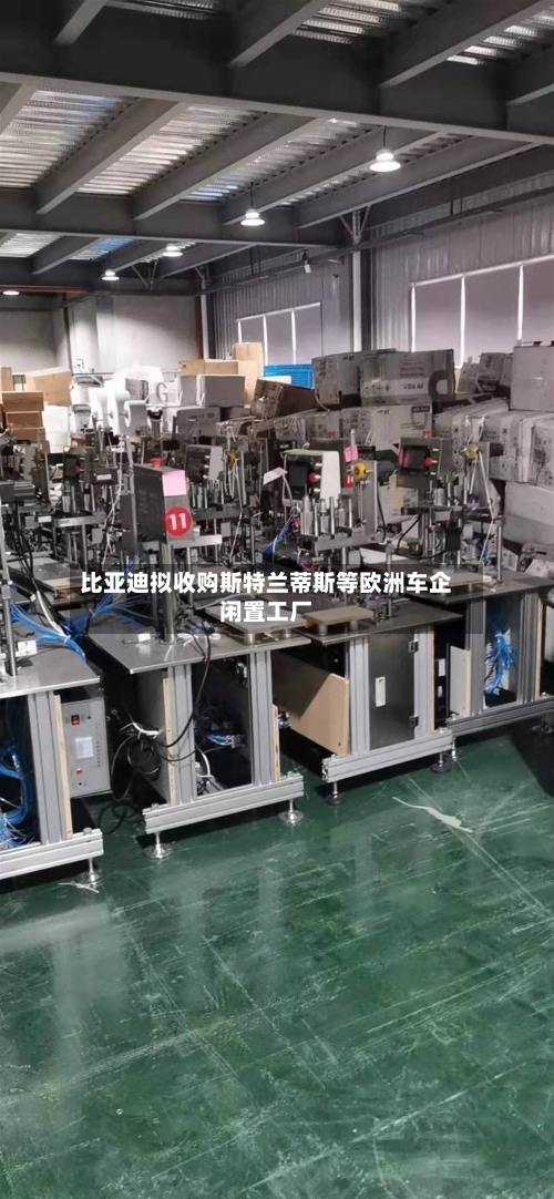 比亚迪拟收购斯特兰蒂斯等欧洲车企闲置工厂