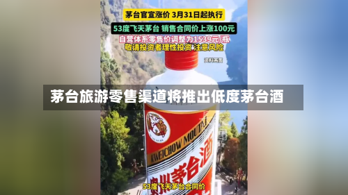 茅台旅游零售渠道将推出低度茅台酒