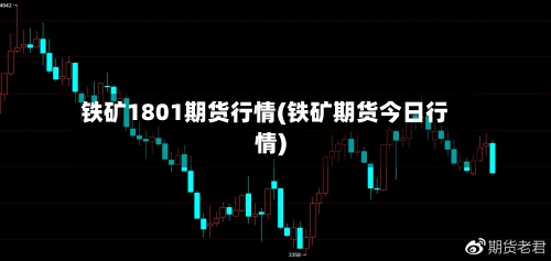 铁矿1801期货行情(铁矿期货今日行情)
