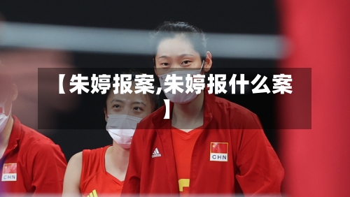 【朱婷报案,朱婷报什么案】-第3张图片