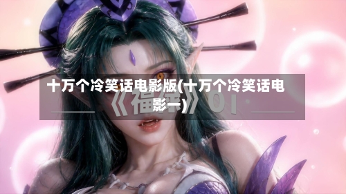 十万个冷笑话电影版(十万个冷笑话电影一)-第3张图片