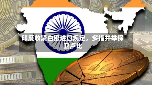 印度收紧白银进口规定,多措并举保卫卢比