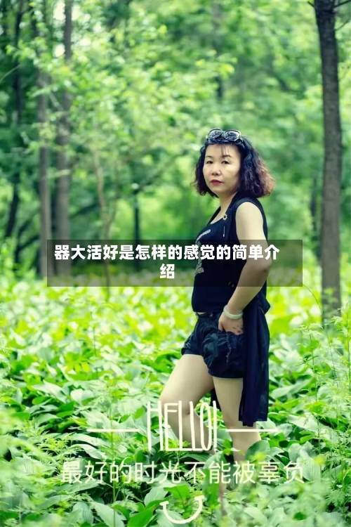 器大活好是怎样的感觉的简单介绍-第2张图片