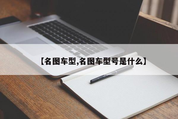 【名图车型,名图车型号是什么】