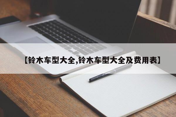 【铃木车型大全,铃木车型大全及费用表】