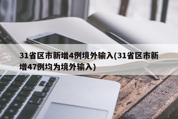 31省区市新增4例境外输入(31省区市新增47例均为境外输入)