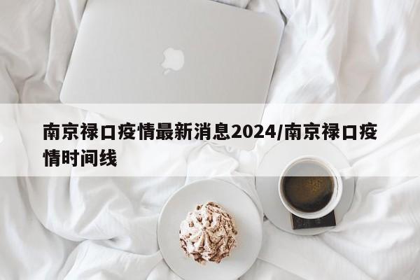 南京禄口疫情最新消息2024/南京禄口疫情时间线