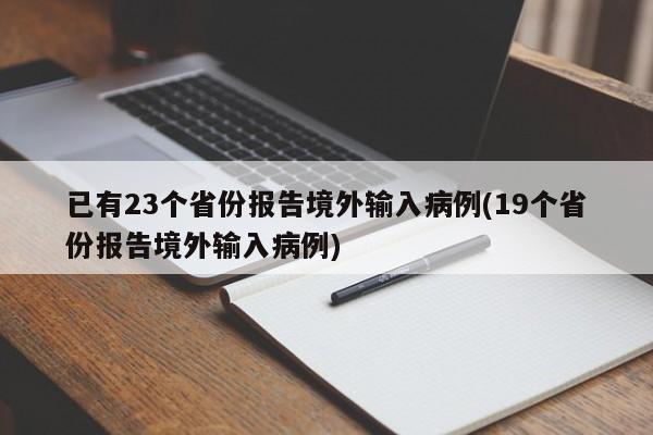 已有23个省份报告境外输入病例(19个省份报告境外输入病例)